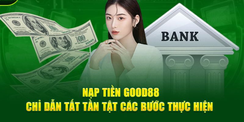 Hướng dẫn nạp tiền Good88 bằng nhiều phương thức tiện lợi