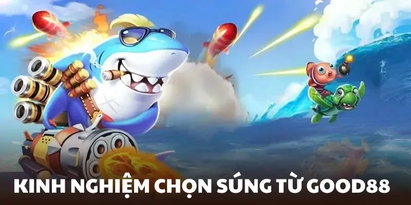 Good88 kinh nghiệm bắn cá 