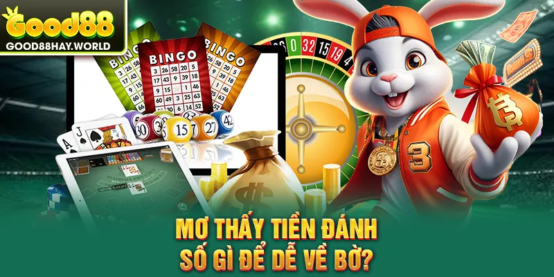 Mơ thấy tiền đánh số gì để dễ về bờ?